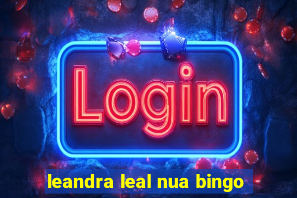 leandra leal nua bingo